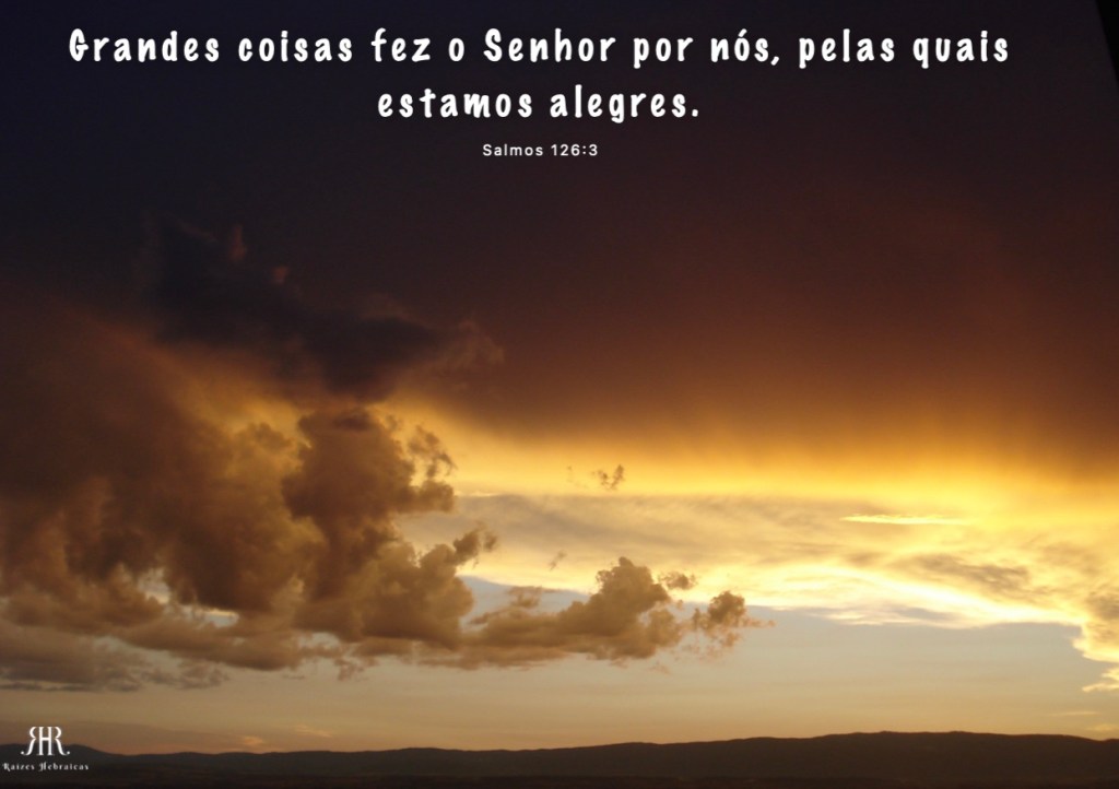 Grandes coisas fez o Senhor por nós, pelas quais estamos alegres.
Salmos 126:3