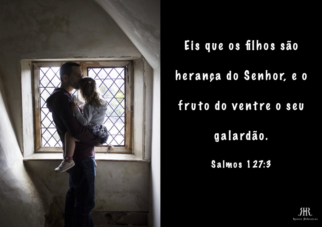 Eis que os filhos são herança do Senhor, e o fruto do ventre o seu galardão.
Salmos 127:3