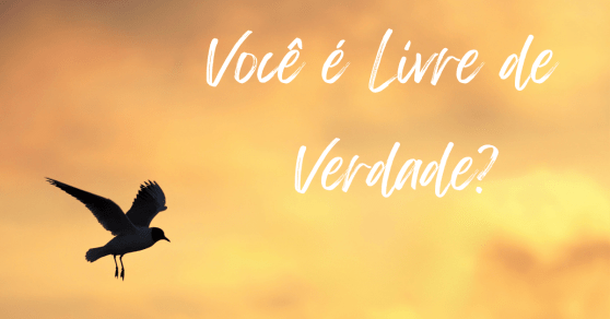 Você é Livre de Verdade?