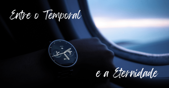 Entre o Temporal e a Eternidade: