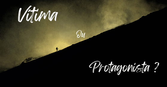 Vítima ou Protagonista?