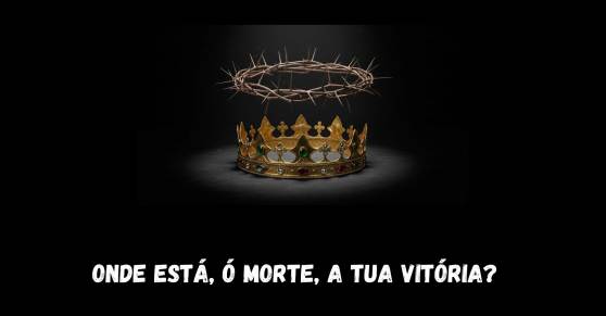 Onde Está, ó Morte, a Tua Vitória?