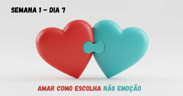 Amar como Escolha, não Emoção