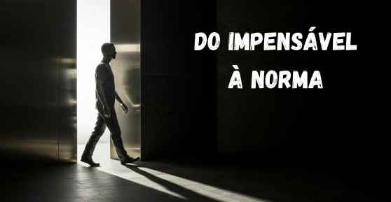 Do Impensável à Norma