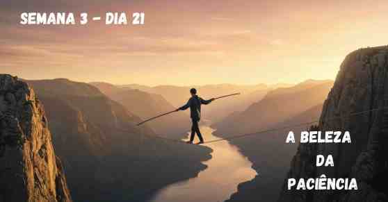 🗓️ Dia 21 – A Beleza da Paciência