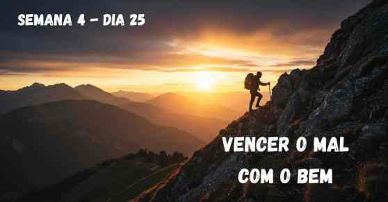 Dia 25  Vencer o Mal com o Bem
