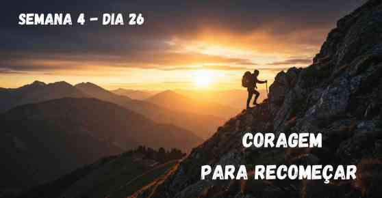 Dia 26 – Coragem para Recomeçar