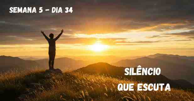 Dia 34 – Silêncio que Escuta