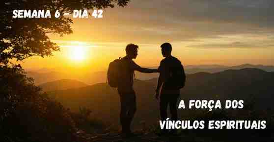  Dia 42 – A Força dos Vínculos Espirituais