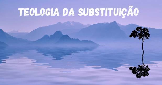 Teologia da Substituição