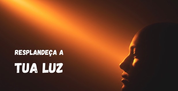 Resplandeça a Tua Luz