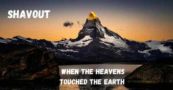 Day 50  Shavuot – When Heaven Touched the Earth
