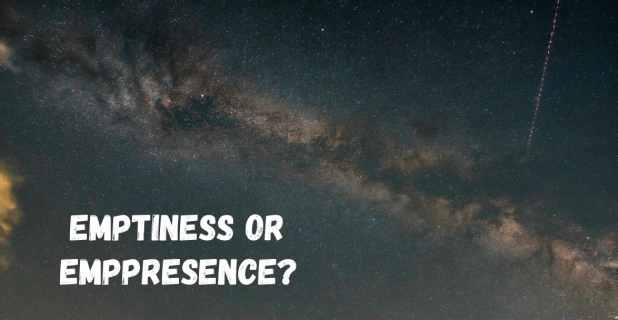 Emptiness or Presence?