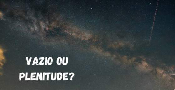 Vazio e Plenitude?