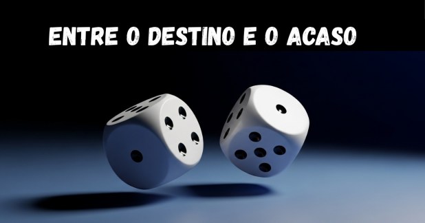 Entre o Destino e o Acaso